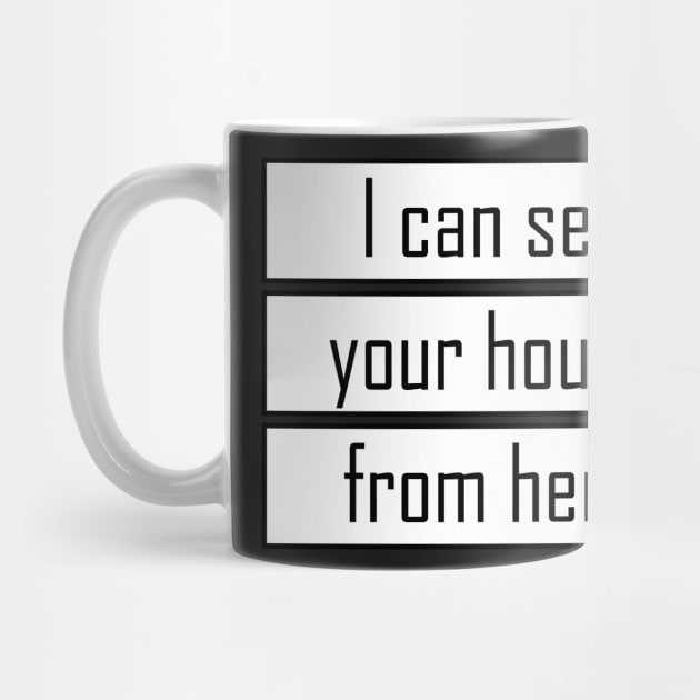 I can see your house from here - Quote for tall people by InkLove